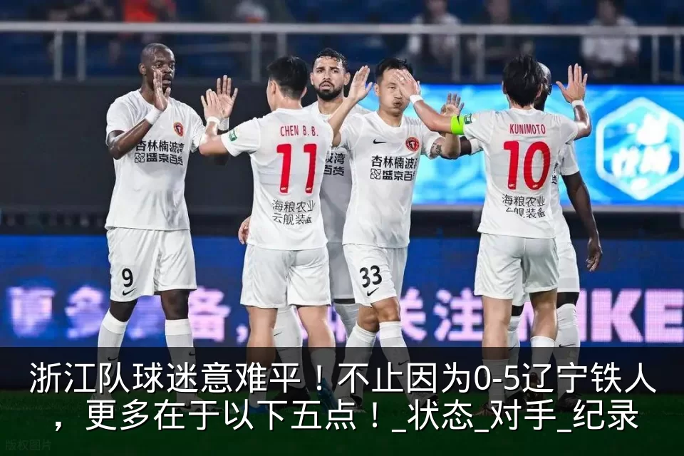浙江队球迷意难平!不止因为0-5辽宁铁人,更多在于以下五点!_状态_对手_纪录
